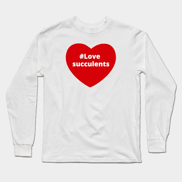 Love Succulents - Hashtag Heart Long Sleeve T-Shirt by support4love